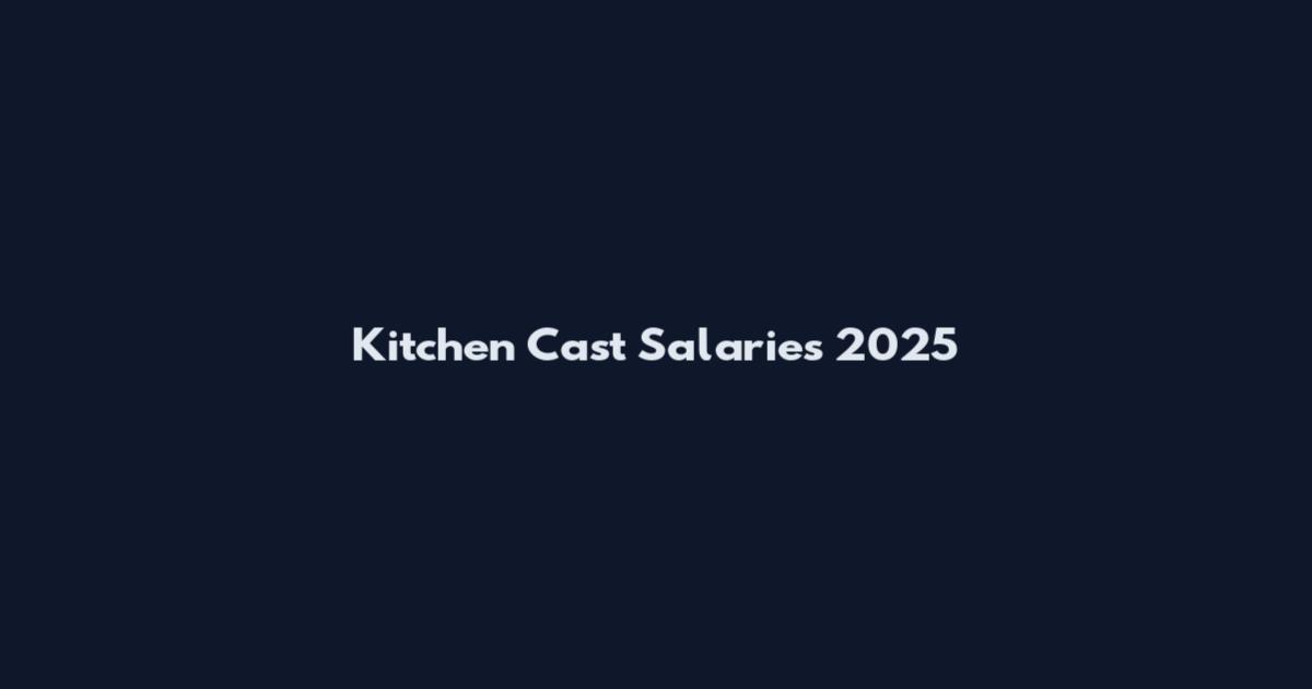Kitchen Cast Salaries 2025