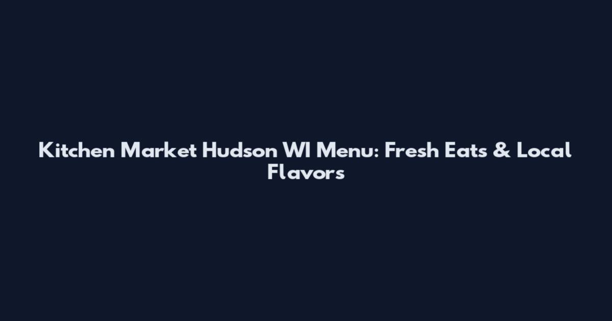 Kitchen Market Hudson WI Menu: Fresh Eats & Local Flavors