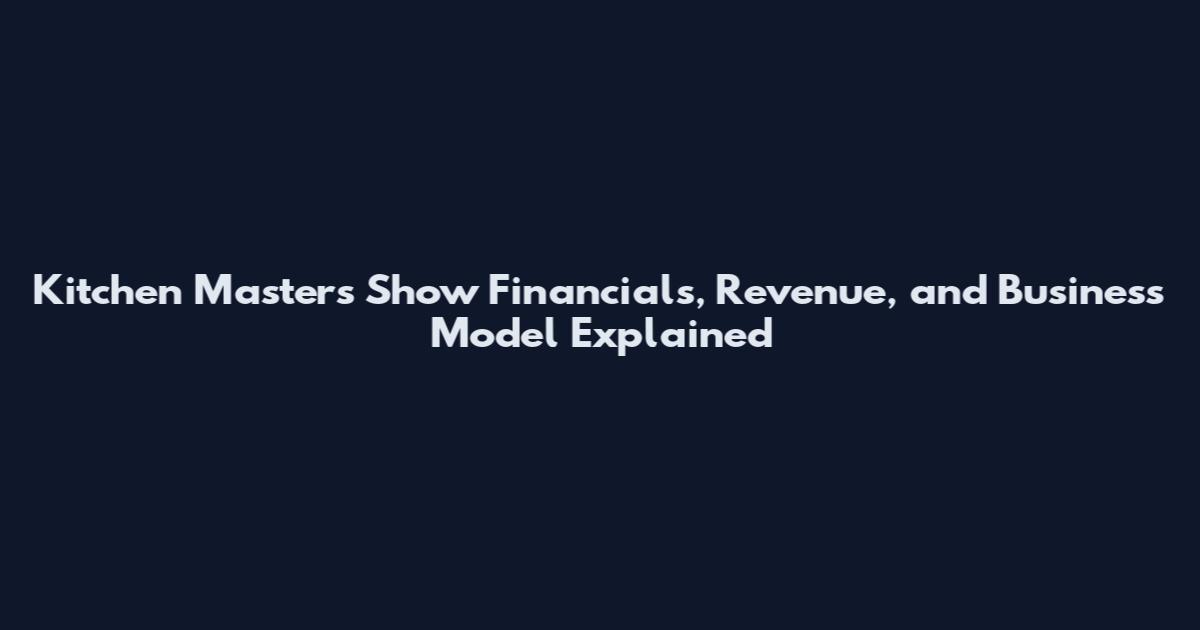 Kitchen Masters Show Financials, Revenue, and Business Model Explained