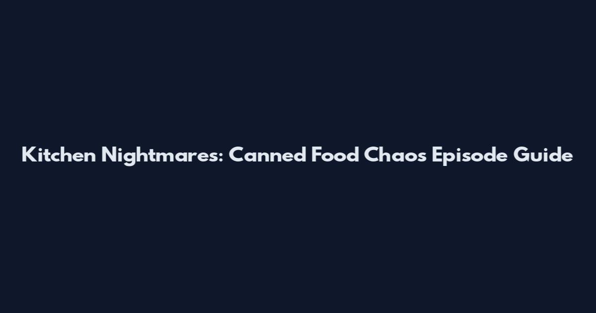 Kitchen Nightmares: Canned Food Chaos Episode Guide