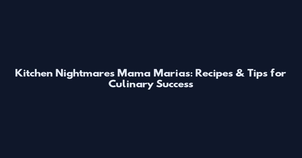 Kitchen Nightmares Mama Maria's: Recipes & Tips for Culinary Success
