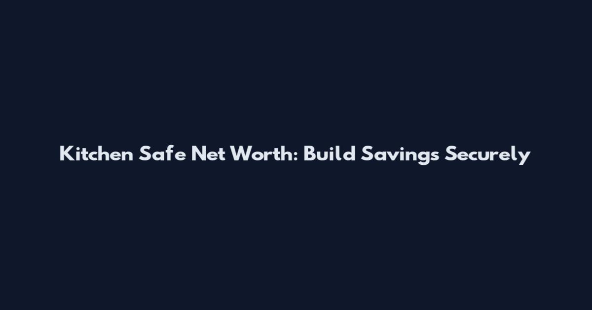 Kitchen Safe Net Worth: Build Savings Securely