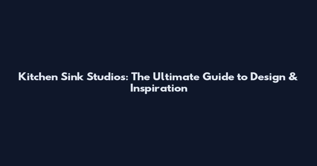 Kitchen Sink Studios: The Ultimate Guide to Design & Inspiration
