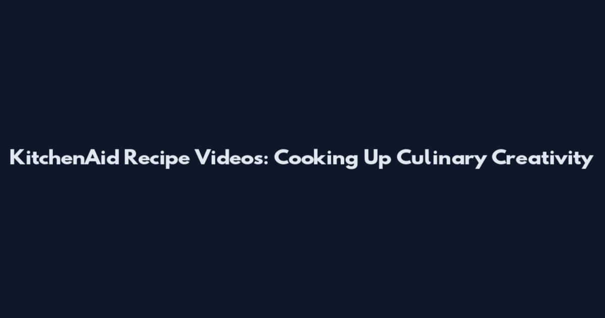 KitchenAid Recipe Videos: Cooking Up Culinary Creativity