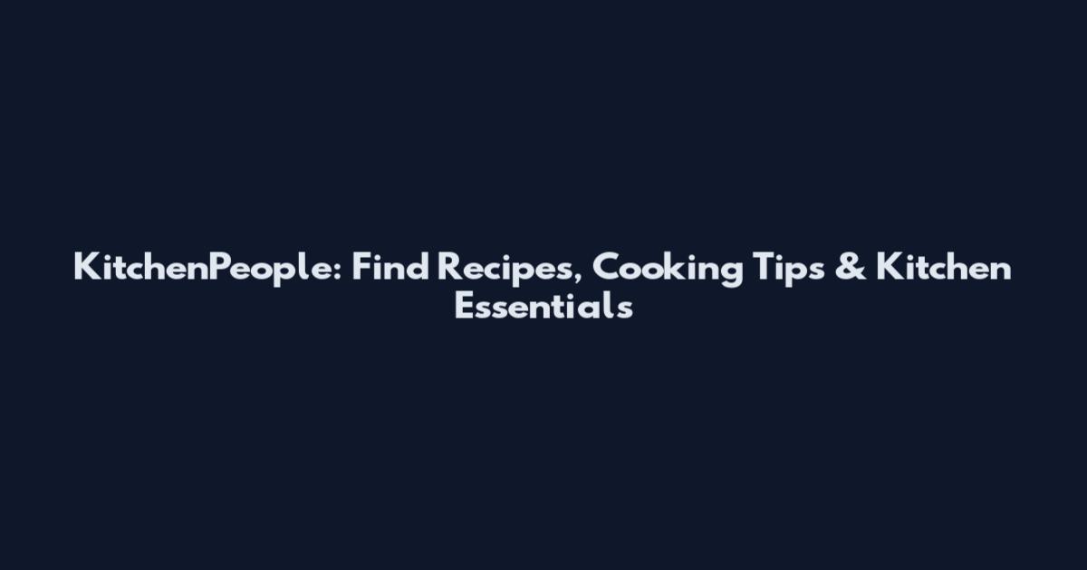KitchenPeople: Find Recipes, Cooking Tips & Kitchen Essentials