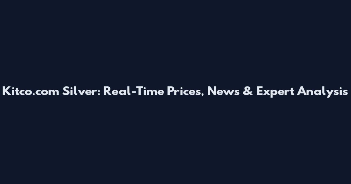 Kitco.com Silver: Real-Time Prices, News & Expert Analysis