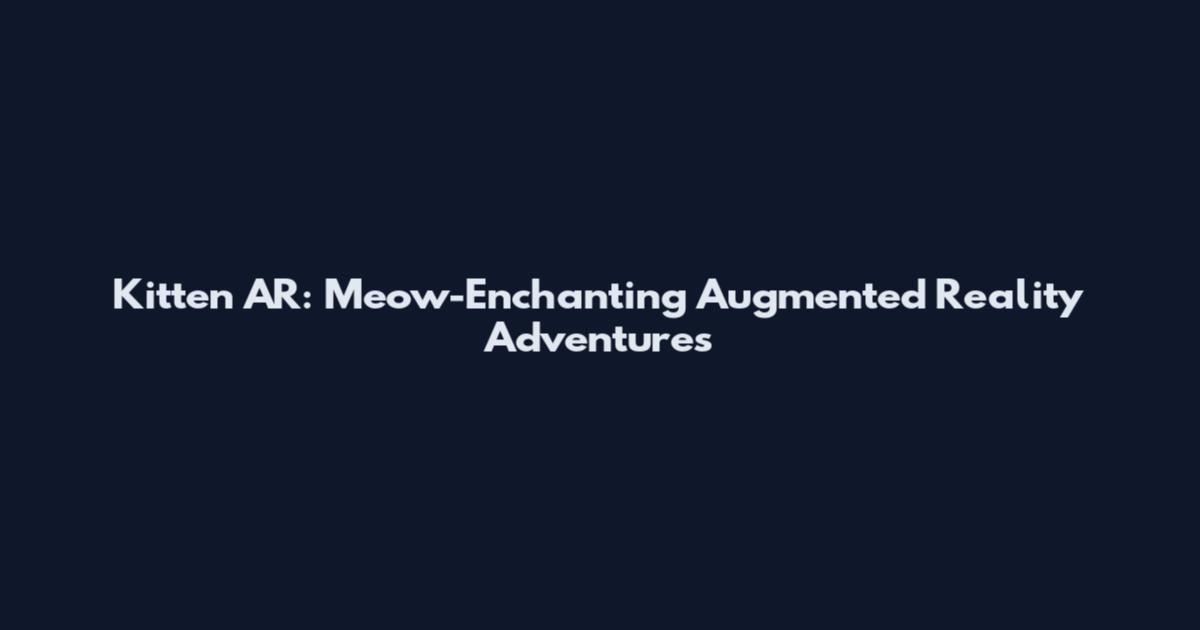 Kitten AR: Meow-Enchanting Augmented Reality Adventures
