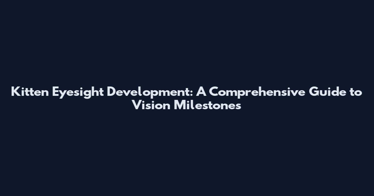 Kitten Eyesight Development: A Comprehensive Guide to Vision Milestones