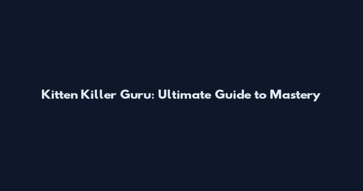 Kitten Killer Guru: Ultimate Guide to Mastery