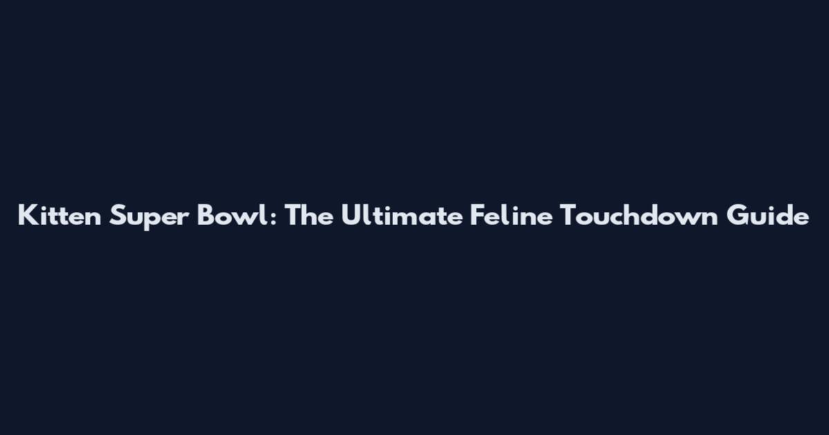 Kitten Super Bowl: The Ultimate Feline Touchdown Guide