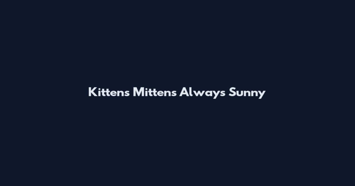 Kittens Mittens Always Sunny