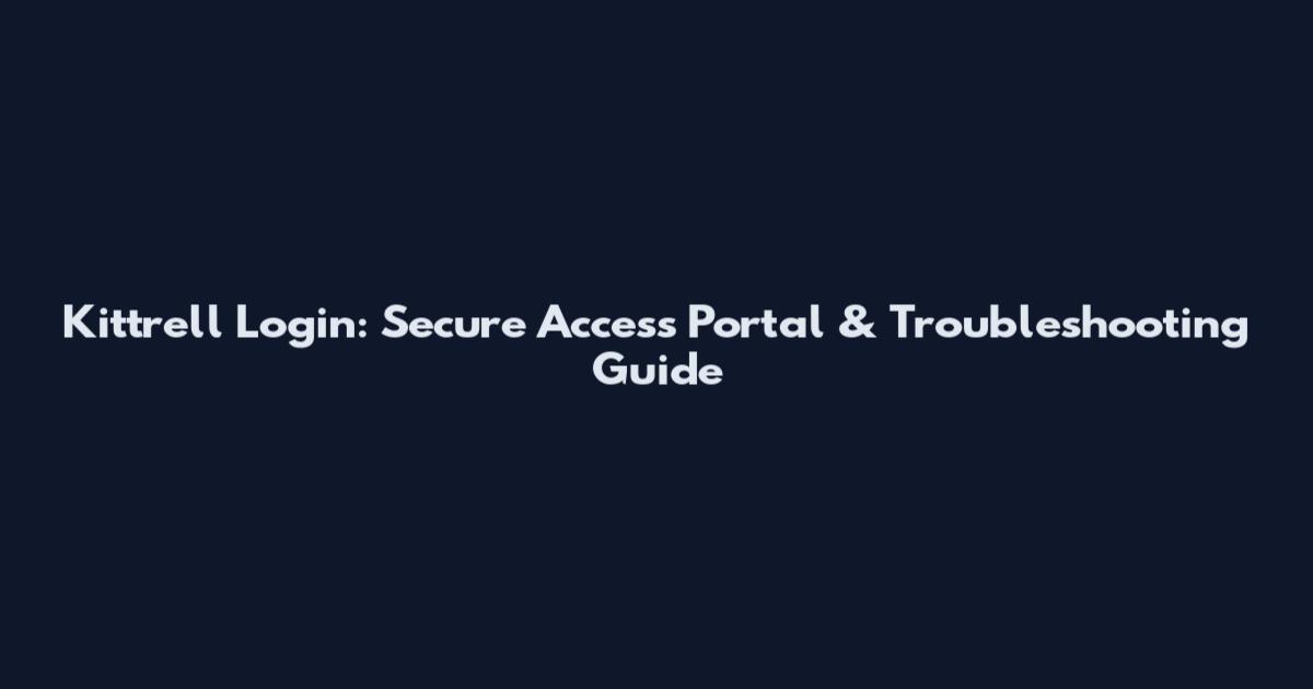 Kittrell Login: Secure Access Portal & Troubleshooting Guide