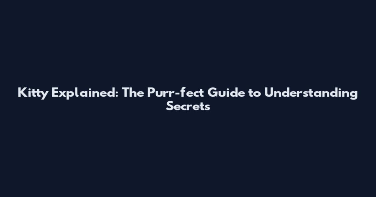 Kitty Explained: The Purr-fect Guide to Understanding Secrets
