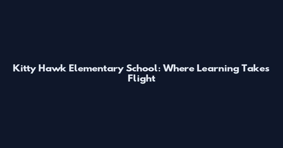 Kitty Hawk Elementary School: Where Learning Takes Flight