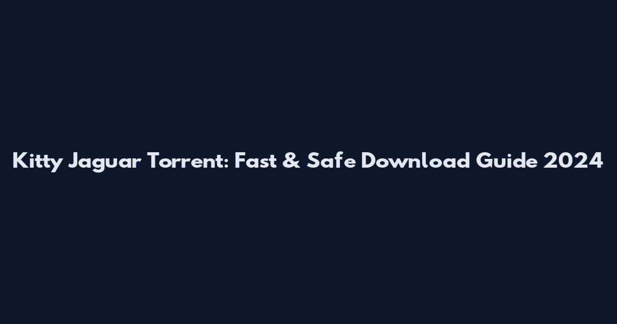 Kitty Jaguar Torrent: Fast & Safe Download Guide 2024