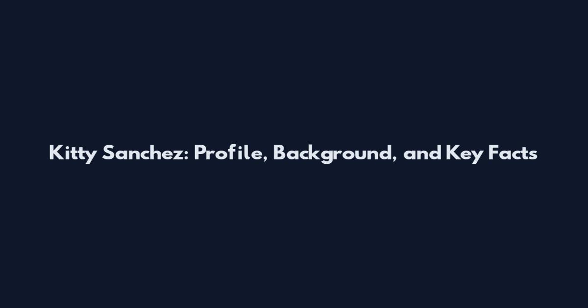 Kitty Sanchez: Profile, Background, and Key Facts