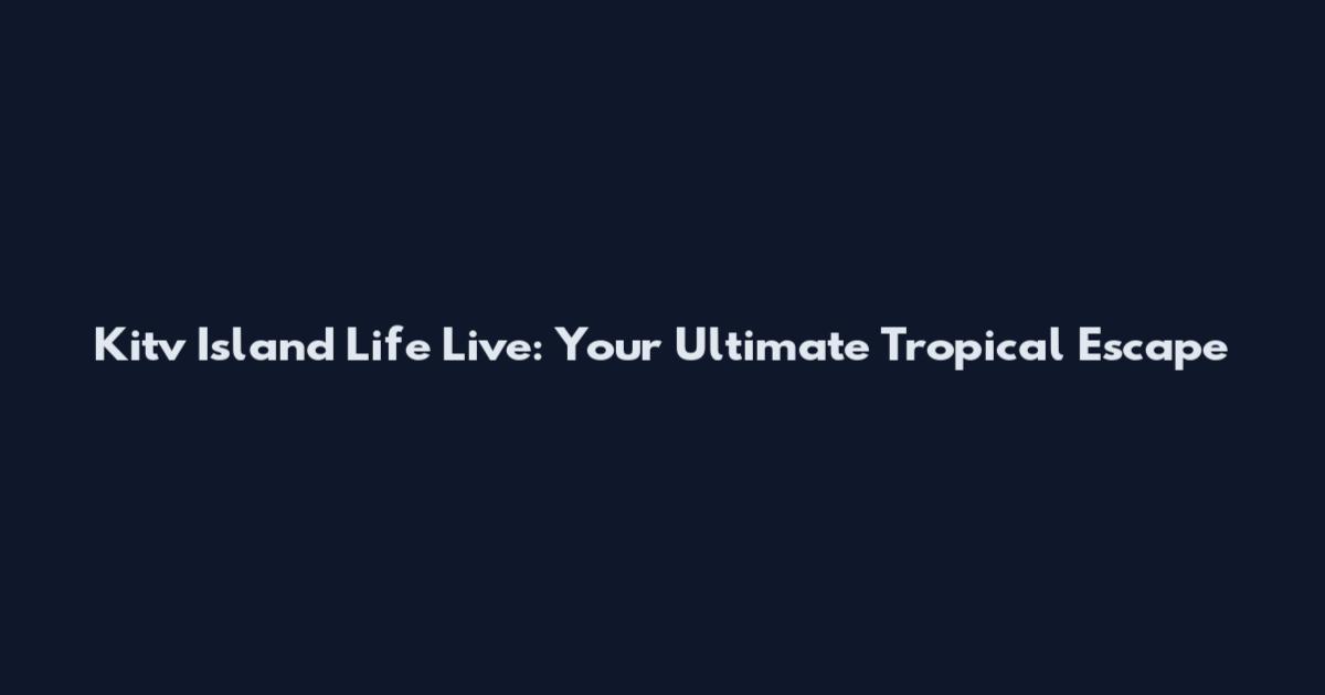 Kitv Island Life Live: Your Ultimate Tropical Escape