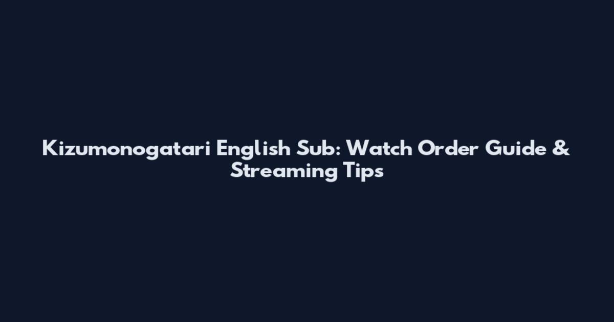 Kizumonogatari English Sub: Watch Order Guide & Streaming Tips