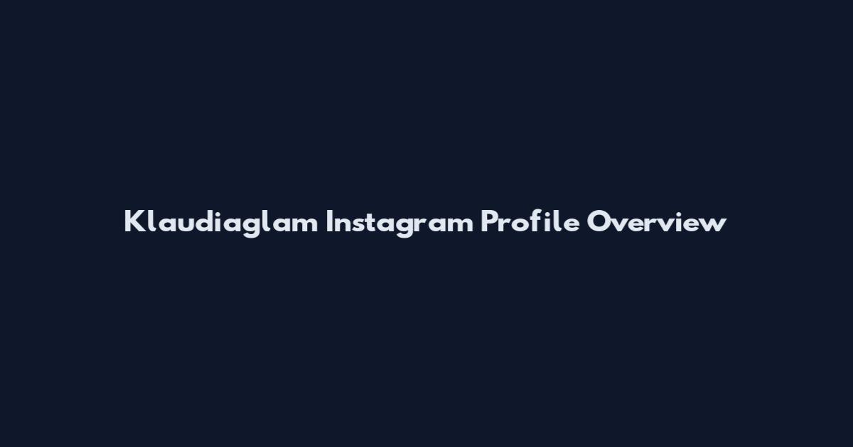 Klaudiaglam Instagram Profile Overview