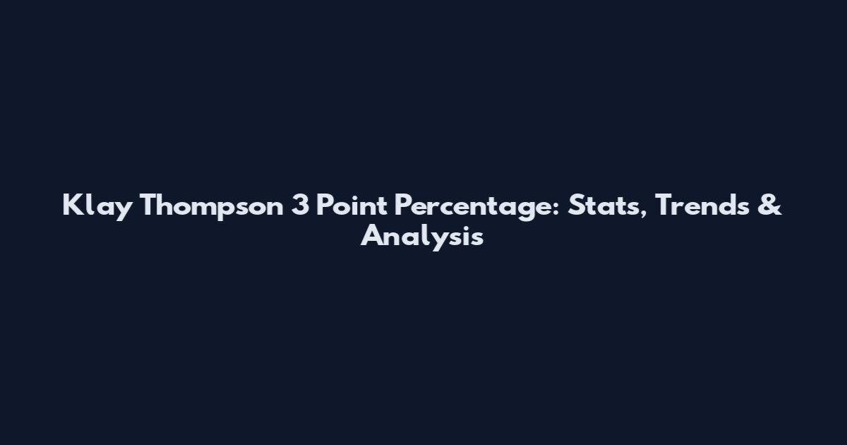 Klay Thompson 3 Point Percentage: Stats, Trends & Analysis