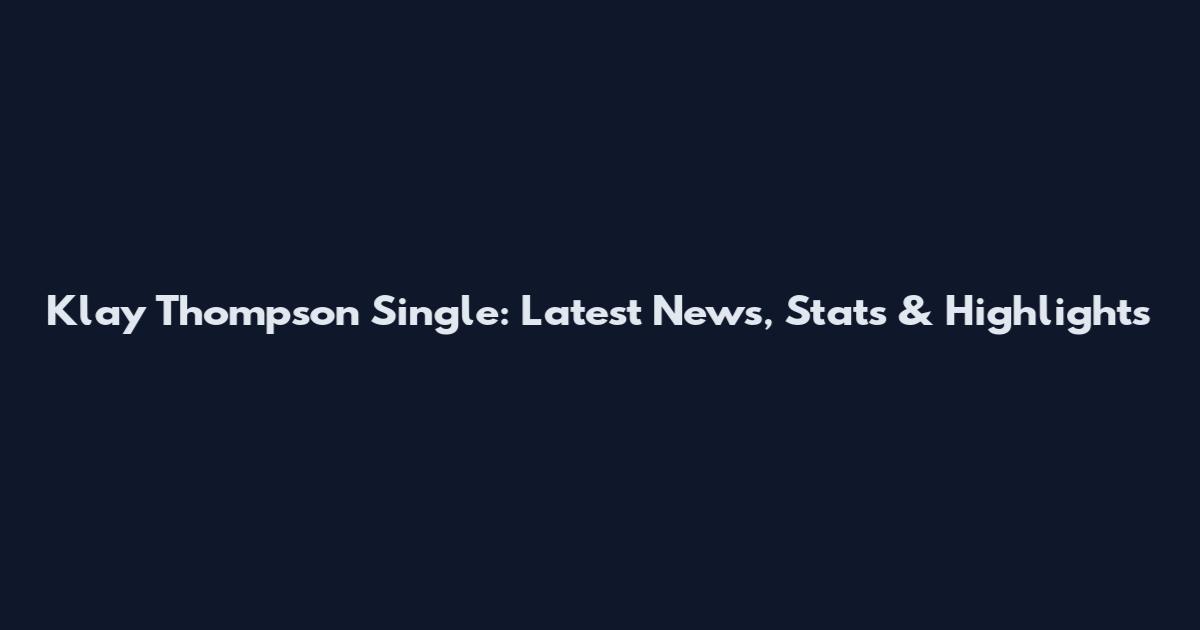 Klay Thompson Single: Latest News, Stats & Highlights