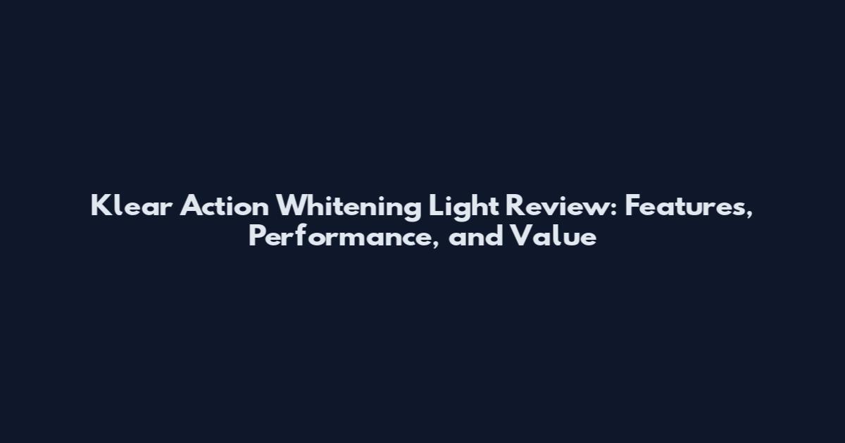 Klear Action Whitening Light Review: Features, Performance, and Value