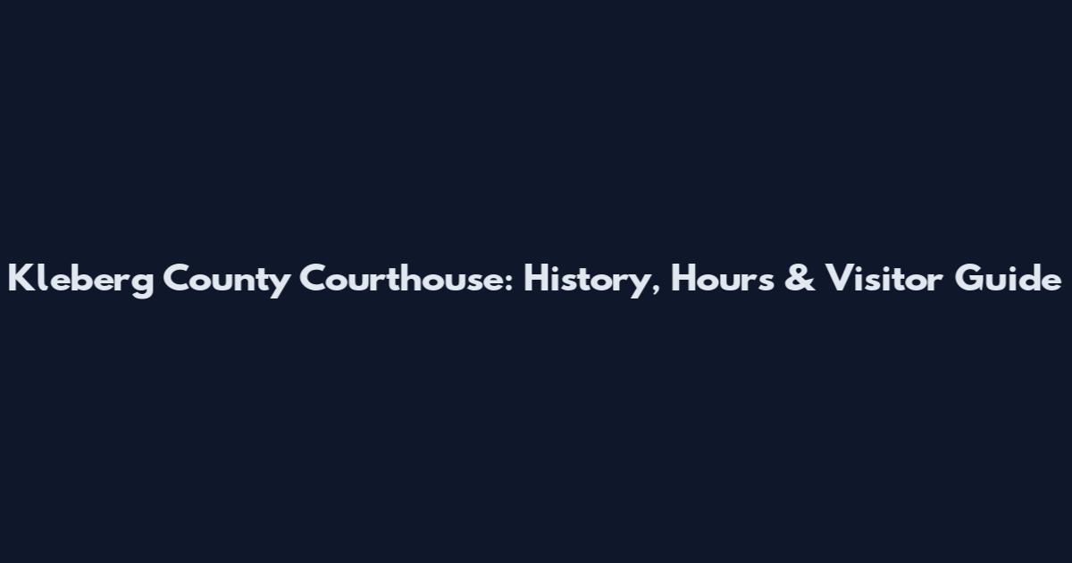 Kleberg County Courthouse: History, Hours & Visitor Guide