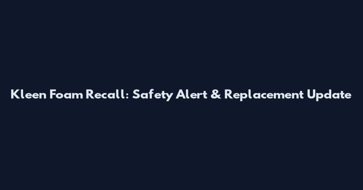 Kleen Foam Recall: Safety Alert & Replacement Update