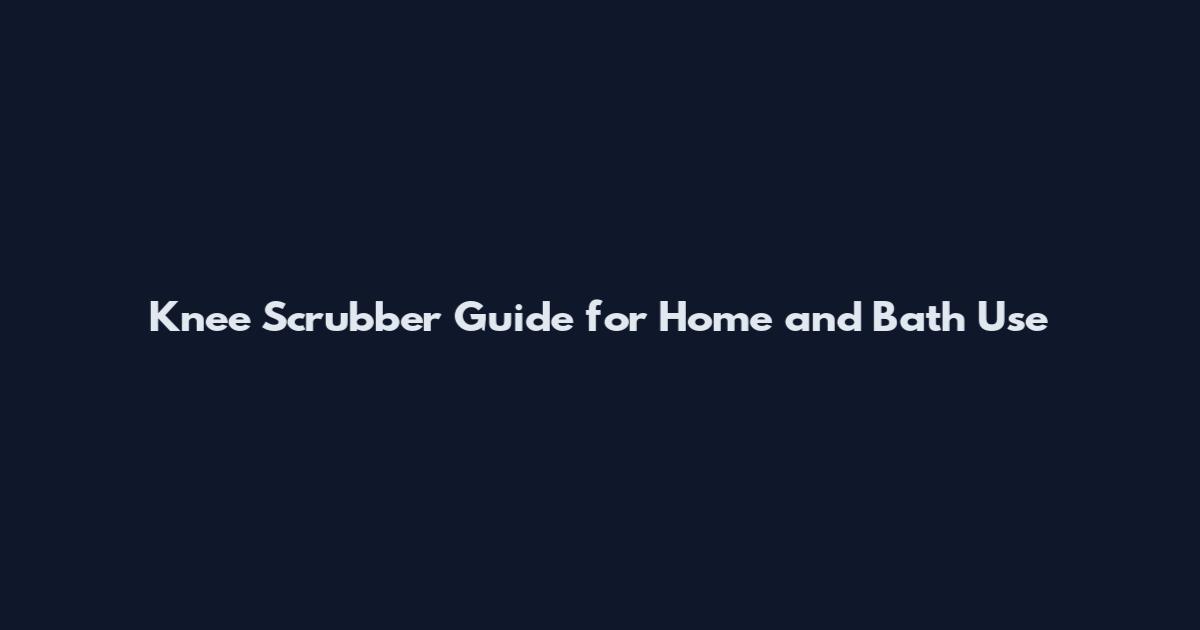 Knee Scrubber Guide for Home and Bath Use
