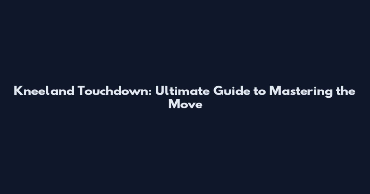 Kneeland Touchdown: Ultimate Guide to Mastering the Move