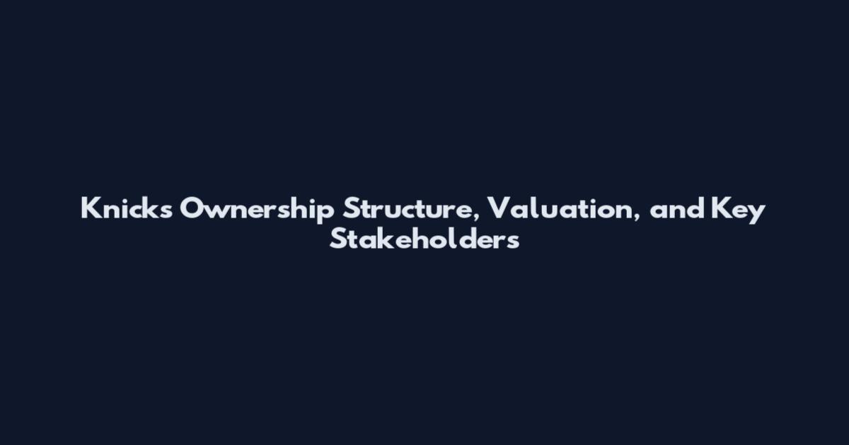 Knicks Ownership Structure, Valuation, and Key Stakeholders