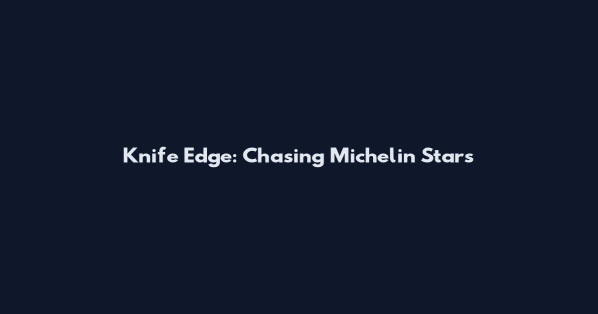 Knife Edge: Chasing Michelin Stars
