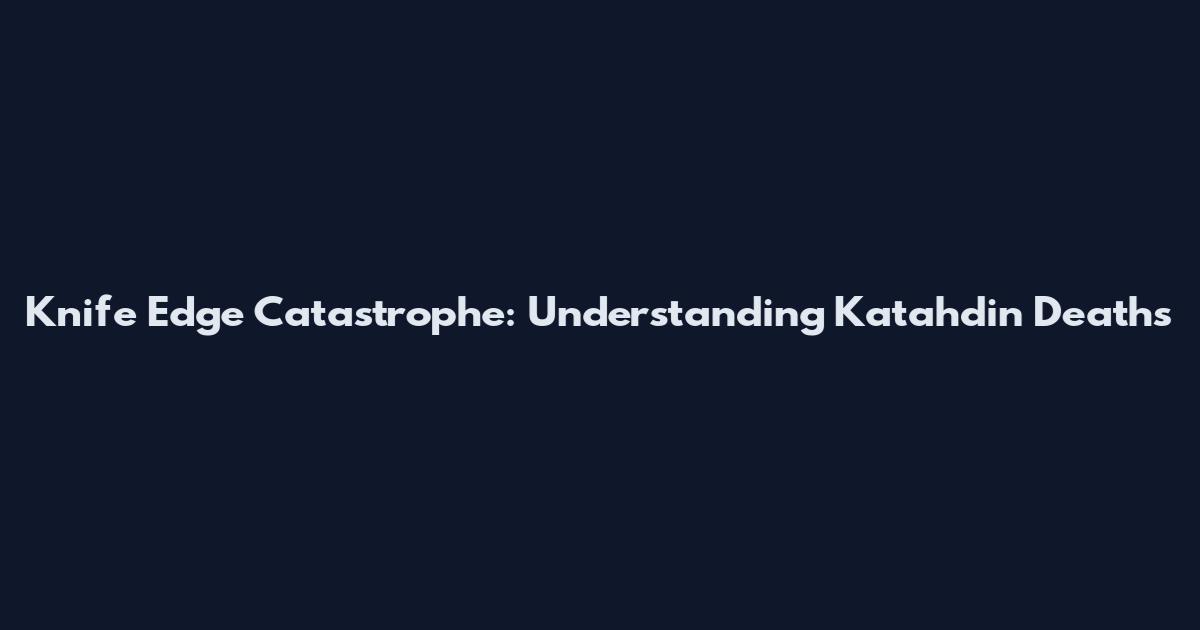 Knife Edge Catastrophe: Understanding Katahdin Deaths