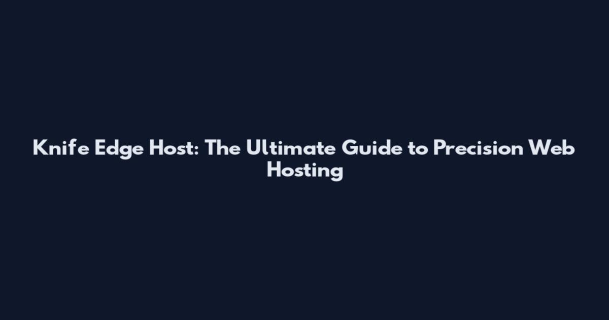 Knife Edge Host: The Ultimate Guide to Precision Web Hosting