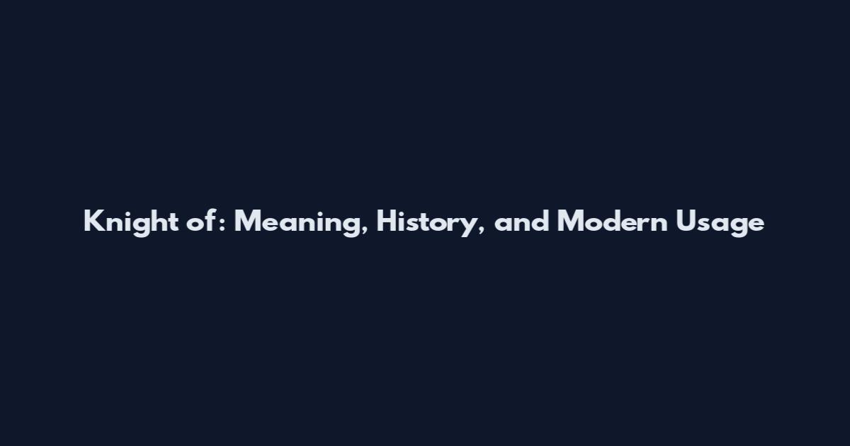 Knight of: Meaning, History, and Modern Usage