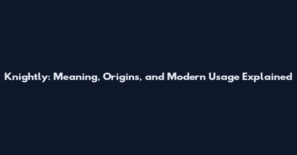 Knightly: Meaning, Origins, and Modern Usage Explained
