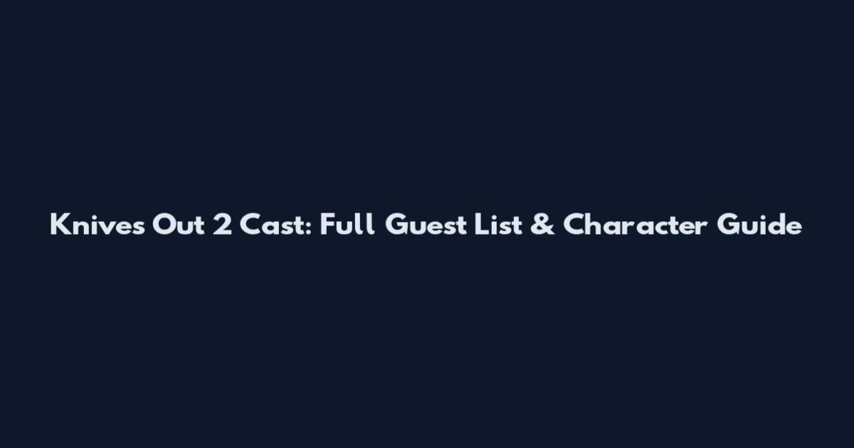 Knives Out 2 Cast: Full Guest List & Character Guide