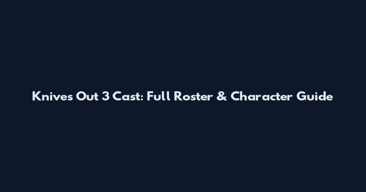 Knives Out 3 Cast: Full Roster & Character Guide