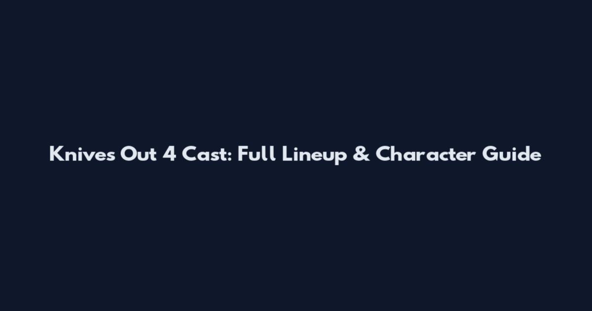 Knives Out 4 Cast: Full Lineup & Character Guide