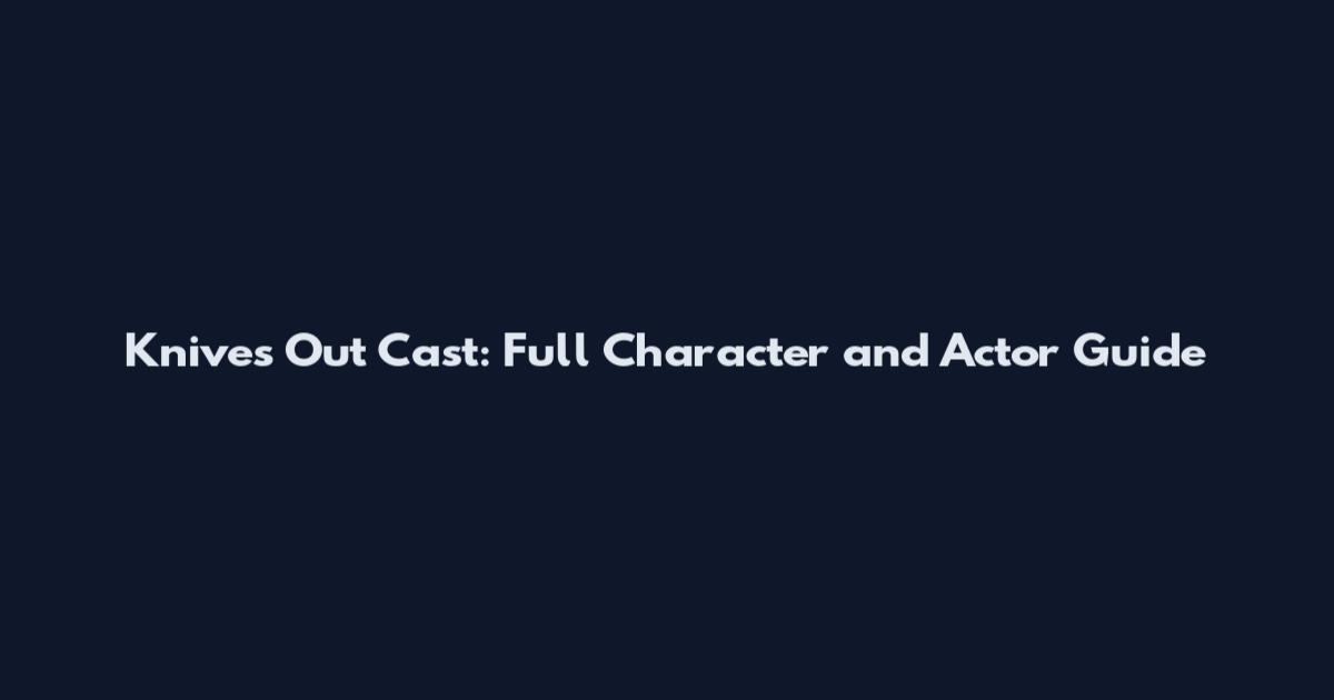 Knives Out Cast: Full Character and Actor Guide