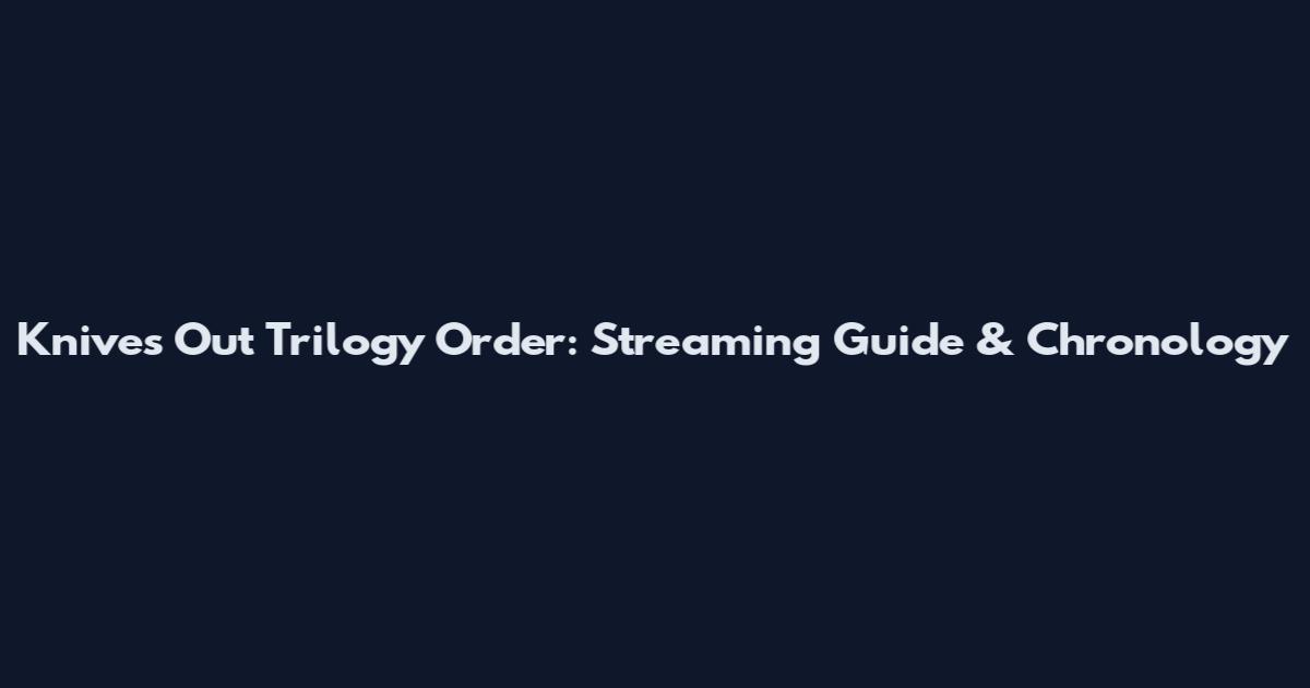 Knives Out Trilogy Order: Streaming Guide & Chronology