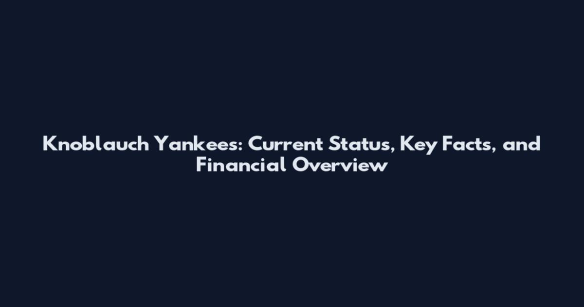 Knoblauch Yankees: Current Status, Key Facts, and Financial Overview