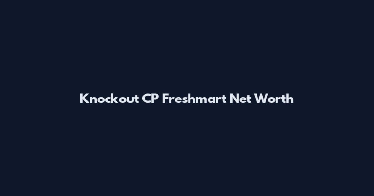 Knockout CP Freshmart Net Worth