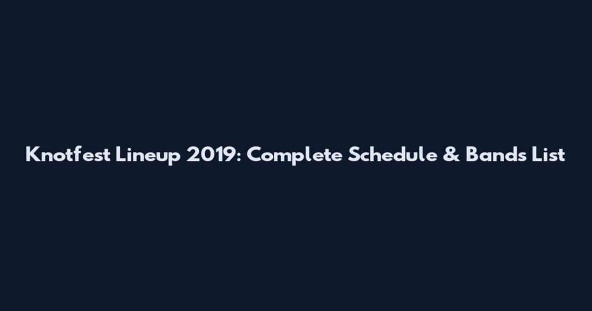Knotfest Lineup 2019: Complete Schedule & Bands List