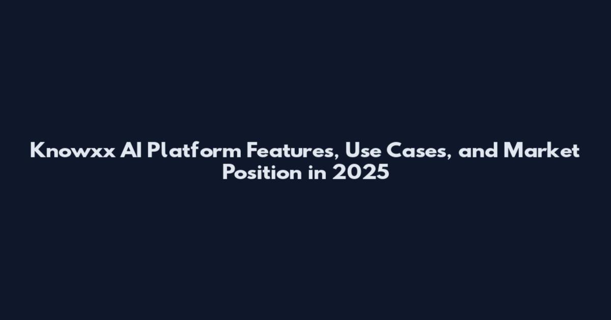 Knowxx AI Platform Features, Use Cases, and Market Position in 2025
