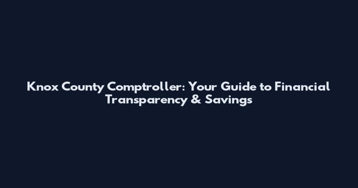 Knox County Comptroller: Your Guide to Financial Transparency & Savings