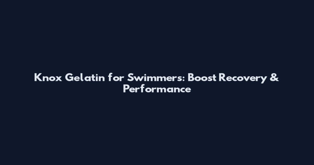 Knox Gelatin for Swimmers: Boost Recovery & Performance