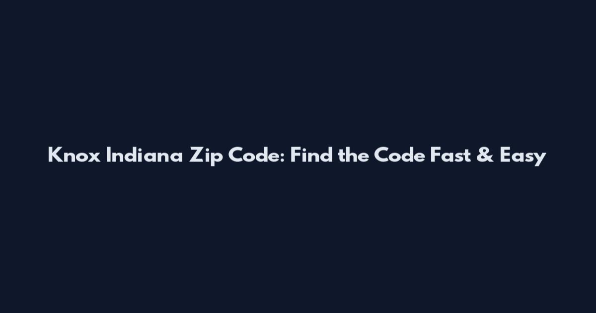 Knox Indiana Zip Code: Find the Code Fast & Easy