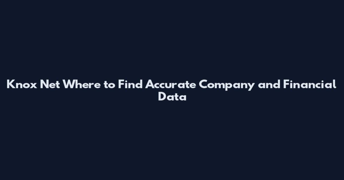 Knox Net Where to Find Accurate Company and Financial Data