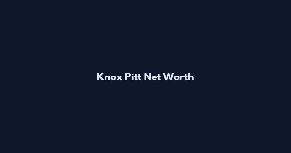 Knox Pitt Net Worth